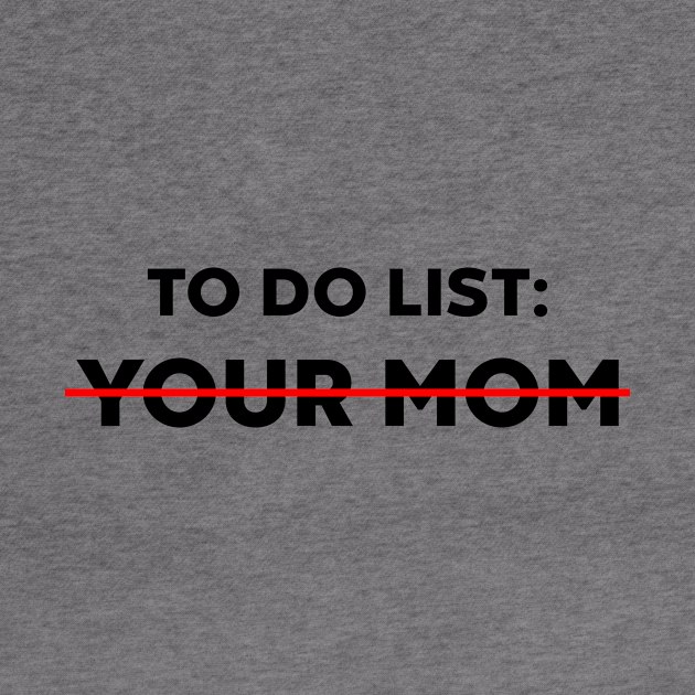 TO DO LIST YOUR MOM by Luluca Shirts